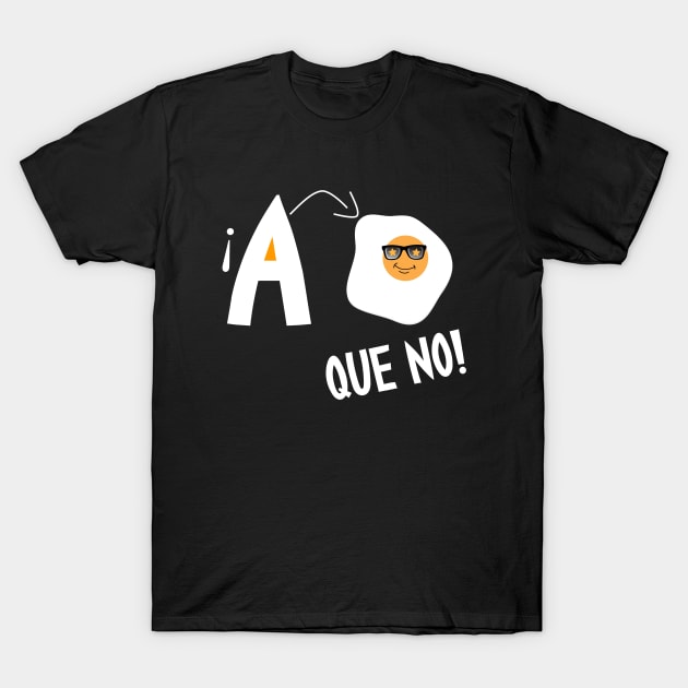 A Huevo Que No Funny Spanish Design - Camisa Chistosa de Hispanos T-Shirt by OriginalGiftsIdeas